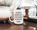 Favorite Bitch to Bitch About Bitches With — Funny Sassy Mug for Friends